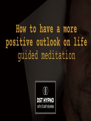 cover image of How to have a more positive outlook on life guided meditation--A guided meditation--DST Hypno with Stu Newman